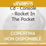 Cd - Console - Rocket In The Pocket cd