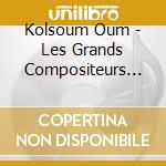 Kolsoum Oum - Les Grands Compositeurs Vol.2 cd musicale di Kolsoum Oum