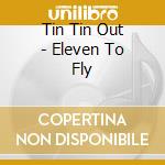 Tin Tin Out - Eleven To Fly cd musicale di TIN TIN OUT