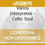 Varios Interpretes - Celtic Soul cd musicale di ARTISTI VARI