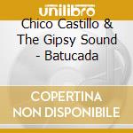 Chico Castillo & The Gipsy Sound - Batucada cd musicale di Chico Castillo & The Gipsy Sound