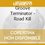 Groove Terminator - Road Kill cd