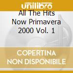 All The Hits Now Primavera 2000 Vol. 1 cd musicale di ARTISTI VARI