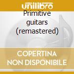 Primitive guitars (remastered) cd