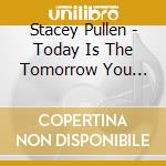 Stacey Pullen - Today Is The Tomorrow You Were Promised Yesterday cd musicale di Stacey Pullen