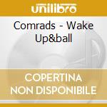 Comrads - Wake Up&ball cd musicale di The Comrads