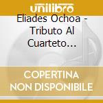 Eliades Ochoa - Tributo Al Cuarteto Patria cd musicale di OCHOA ELIADES
