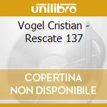 Vogel Cristian - Rescate 137 cd musicale di Vogel Cristian