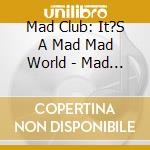 Mad Club: It?S A Mad Mad World - Mad Club: It's A Mad Mad World cd