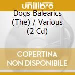 Dogs Balearics (The) / Various (2 Cd) cd