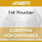 Felt Mountain cd