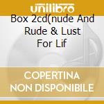 Box 2cd(nude And Rude & Lust For Lif cd