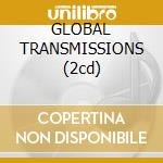 GLOBAL TRANSMISSIONS (2cd) cd musicale di ARTISTI VARI