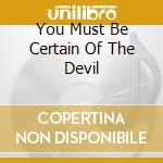 You Must Be Certain Of The Devil cd musicale di GALAS DIAMANDA