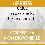 Celtic crossroads: the uncharted path cd musicale di Doug Camaron