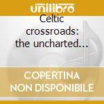 Celtic crossroads: the uncharted path cd
