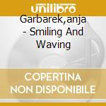 Garbarek,anja - Smiling And Waving cd musicale di GARBAREK ANJA