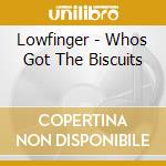 Lowfinger - Whos Got The Biscuits cd musicale di Lowfinger