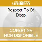 Respect To Dj Deep cd musicale di ARTISTI VARI