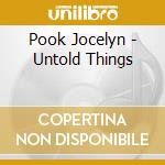 Pook Jocelyn - Untold Things cd musicale di POOK JOCELYN