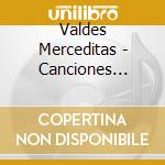 Valdes Merceditas - Canciones Cubanas cd musicale di Valdes Merceditas