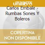 Carlos Embale - Rumbas Sones Y Boleros cd musicale di Carlos Embale