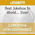 Best Jukebox In World... Ever! cd musicale