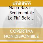 Matia Bazar - Sentimentale Le Piu' Belle Canzoni D'amore cd