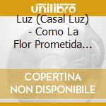 Luz (Casal Luz) - Como La Flor Prometida (+ Bonu cd musicale di Luz (Casal Luz)