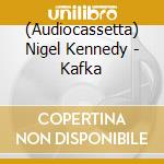 (Audiocassetta) Nigel Kennedy - Kafka cd