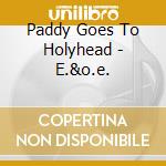 Paddy Goes To Holyhead - E.&o.e. cd musicale di Paddy Goes To Holyhead