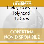 Paddy Goes To Holyhead - E.&o.e. cd