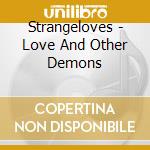 Strangeloves - Love And Other Demons cd musicale di STRANGELOVE