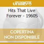 Hits That Live Forever - 1960S cd musicale di Hits That Live Forever