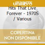 Hits That Live Forever - 1970S / Various cd musicale di Hits That Live Forever