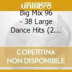 Big Mix 96 - 38 Large Dance Hits (2 Cd) cd musicale di Big Mix 96