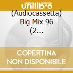 (Audiocassetta) Big Mix 96 (2 Audiocassette) cd