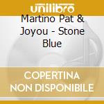 Martino Pat & Joyou - Stone Blue cd musicale di Martino Pat & Joyou