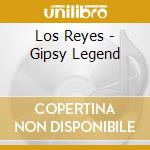 Los Reyes - Gipsy Legend cd musicale di LOS REYES