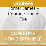 Horner James - Courage Under Fire cd musicale di Horner James