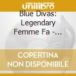 Blue Divas: Legendary Femme Fa - Blue Divas: Legendary Femme Fa cd musicale di Blue Divas: Legendary Femme Fa