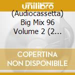(Audiocassetta) Big Mix 96 Volume 2 (2 Audiocassette) cd