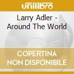 Larry Adler - Around The World cd musicale di Larry Adler