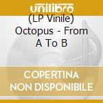 (LP Vinile) Octopus - From A To B vinile