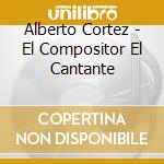 Alberto Cortez - El Compositor El Cantante cd