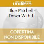 Blue Mitchell - Down With It cd