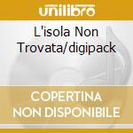 L'isola Non Trovata/digipack cd