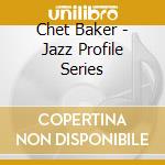 Chet Baker - Jazz Profile Series cd musicale di BAKER CHET