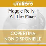 Maggie Reilly - All The Mixes cd musicale di Maggie Reilly