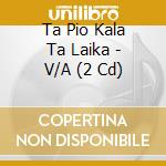 Ta Pio Kala Ta Laika - V/A (2 Cd) cd